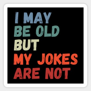 I May Be Old But My Jokes Are Not Magnet